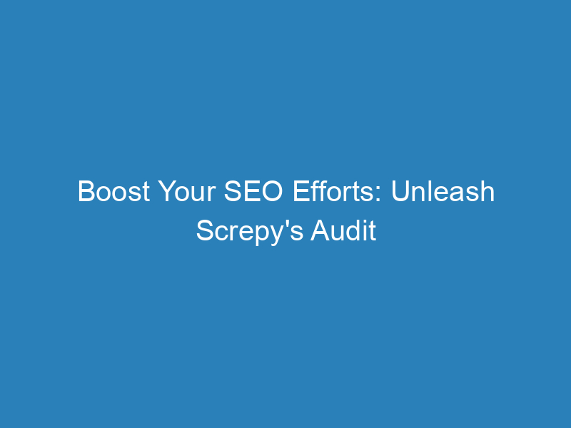 Boost Your SEO Efforts: Unleash Screpy’s Audit Power!