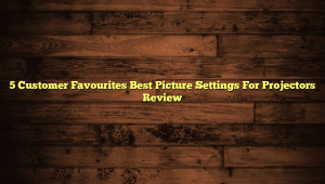 5 Customer Favourites Best Picture Settings For Projectors Review