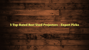 5 Top-Rated Best Used Projectors – Expert Picks