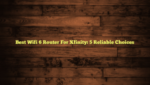 Best Wifi 6 Router For Xfinity: 5 Reliable Choices